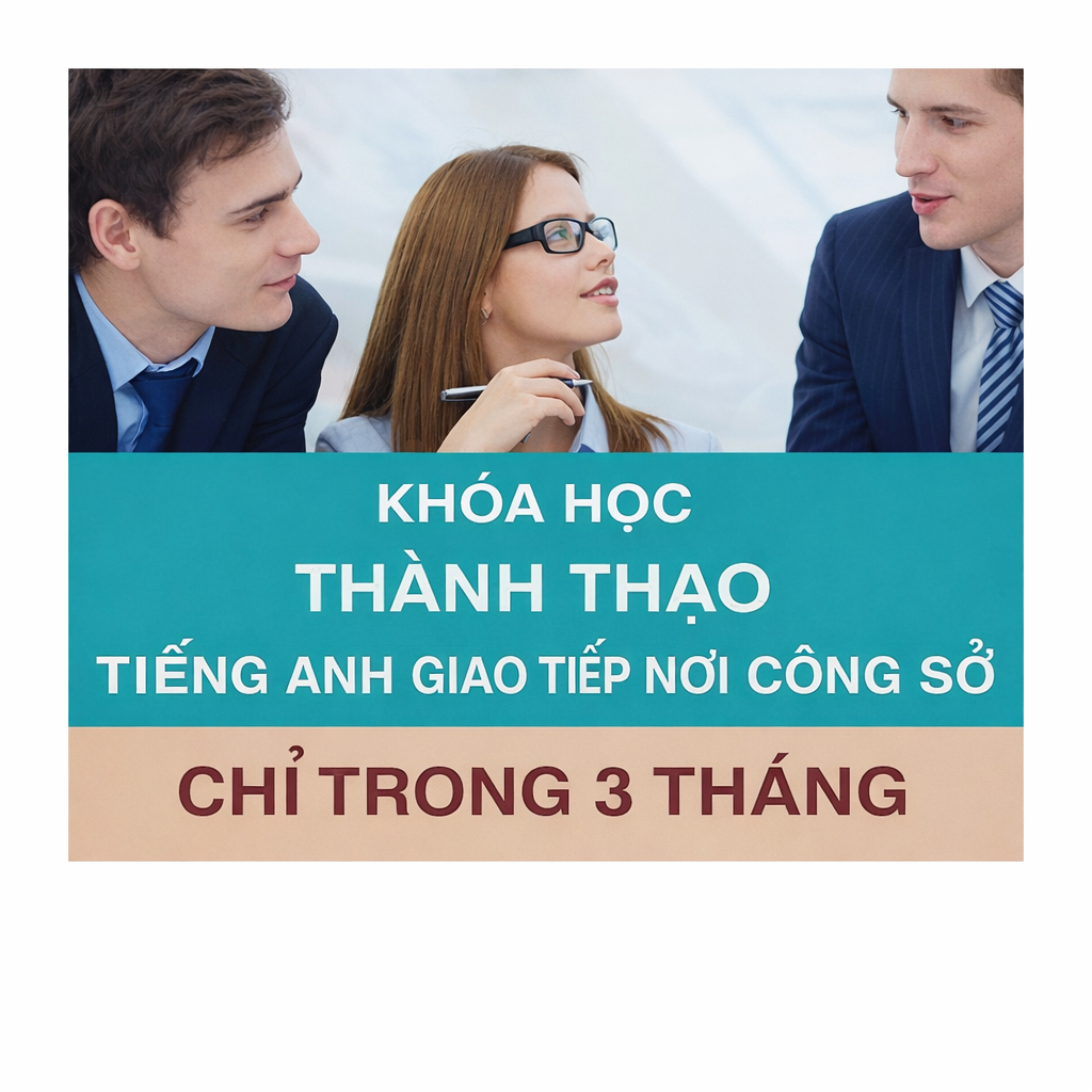 Khóa Học Thành Thạo Tiếng Anh Giao Tiếp Nơi Công Sở Chỉ Trong 3 Tháng