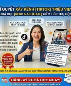 Khóa Học Reup TikTok Kiếm Tiền Affiliate – Không Cần Lộ Mặt, Không Cần Sản Phẩm Vẫn Có Thu Nhập